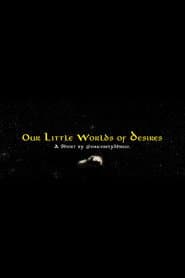 Our Little Worlds of Desires