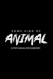 SOME KIND OF ANIMAL: A Post Animal Documentary